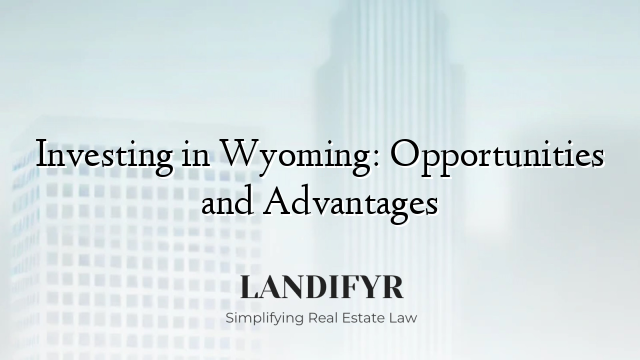 Investing in Wyoming: Opportunities and Advantages