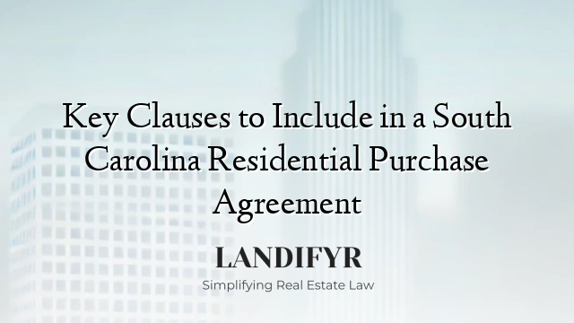 Key Clauses to Include in a South Carolina Residential Purchase Agreement
