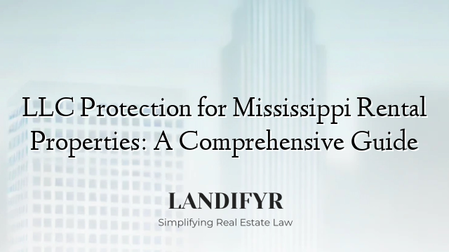 LLC Protection for Mississippi Rental Properties: A Comprehensive Guide