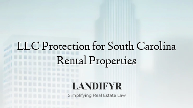 LLC Protection for South Carolina Rental Properties