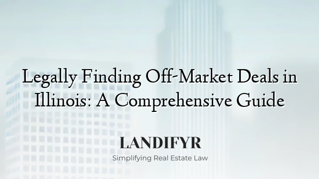 Legally Finding Off-Market Deals in Illinois: A Comprehensive Guide