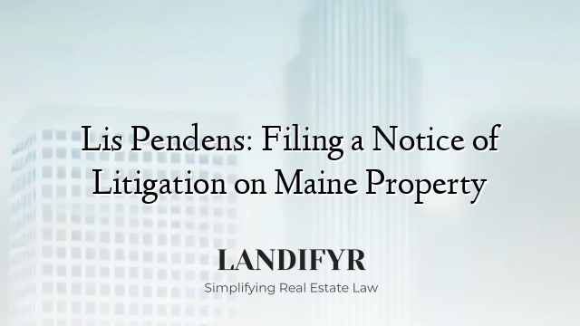 Lis Pendens: Filing a Notice of Litigation on Maine Property