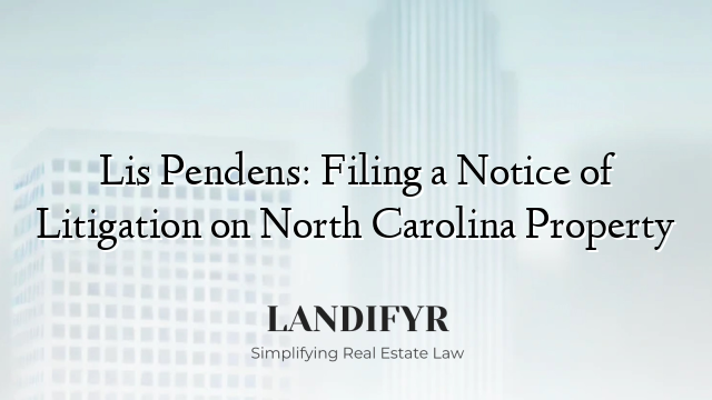 Lis Pendens: Filing a Notice of Litigation on North Carolina Property