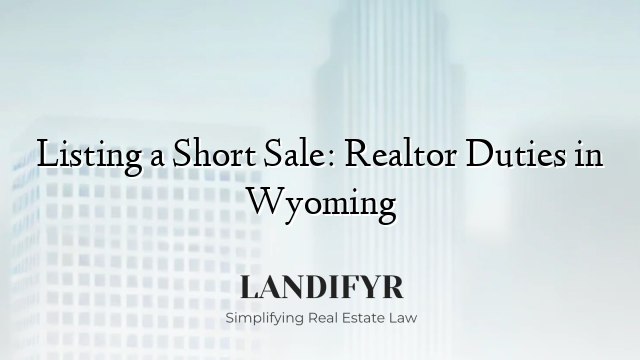 Listing a Short Sale: Realtor Duties in Wyoming