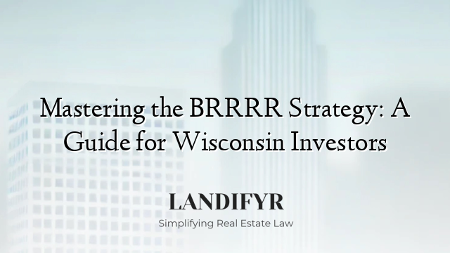 Mastering the BRRRR Strategy: A Guide for Wisconsin Investors
