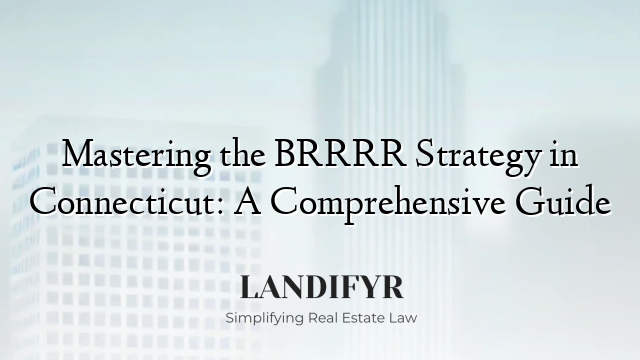 Mastering the BRRRR Strategy in Connecticut: A Comprehensive Guide