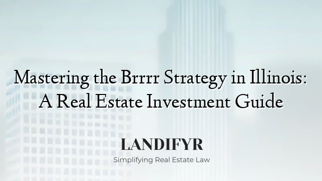 Mastering the Brrrr Strategy in Illinois: A Real Estate Investment Guide