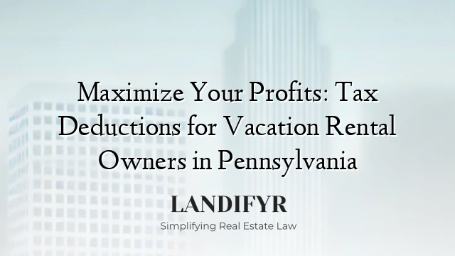 Maximize Your Profits: Tax Deductions for Vacation Rental Owners in Pennsylvania