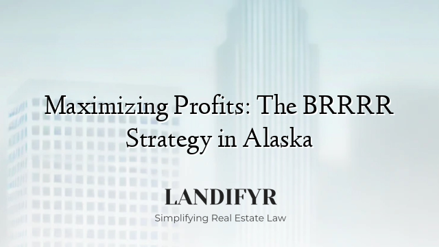 Maximizing Profits: The BRRRR Strategy in Alaska