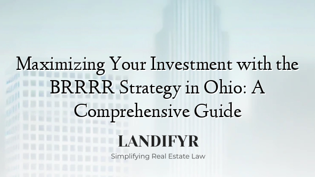 Maximizing Your Investment with the BRRRR Strategy in Ohio: A Comprehensive Guide