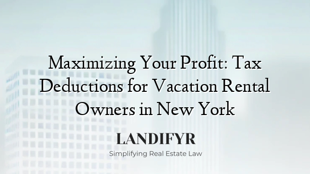 Maximizing Your Profit: Tax Deductions for Vacation Rental Owners in New York