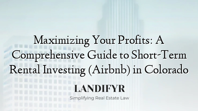 Maximizing Your Profits: A Comprehensive Guide to Short-Term Rental Investing (Airbnb) in Colorado