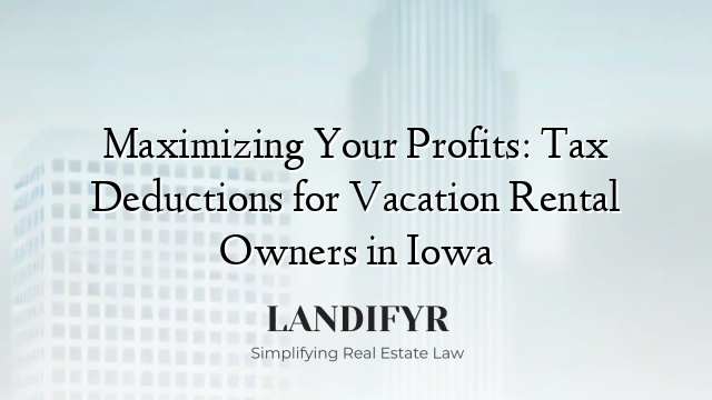 Maximizing Your Profits: Tax Deductions for Vacation Rental Owners in Iowa