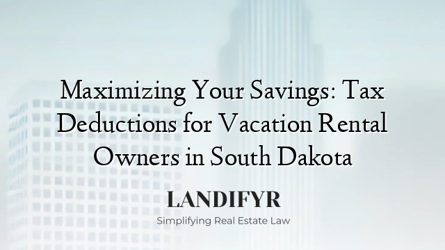 Maximizing Your Savings: Tax Deductions for Vacation Rental Owners in South Dakota