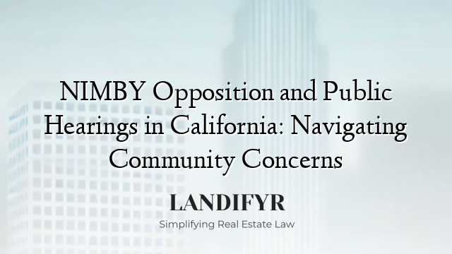 NIMBY Opposition and Public Hearings in California: Navigating Community Concerns