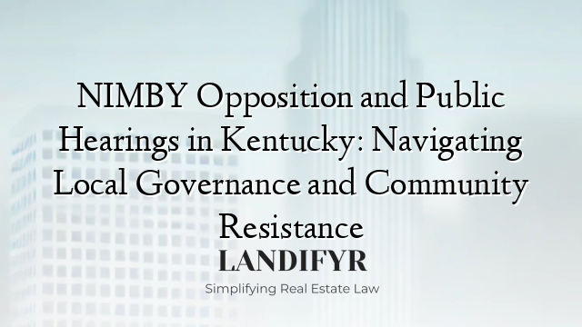 NIMBY Opposition and Public Hearings in Kentucky: Navigating Local Governance and Community Resistance