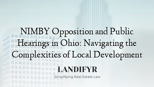 NIMBY Opposition and Public Hearings in Ohio: Navigating the Complexities of Local Development