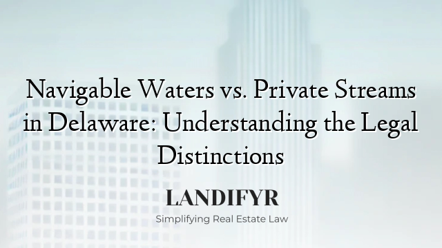 Navigable Waters vs. Private Streams in Delaware: Understanding the Legal Distinctions