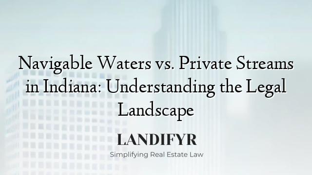 Navigable Waters vs. Private Streams in Indiana: Understanding the Legal Landscape