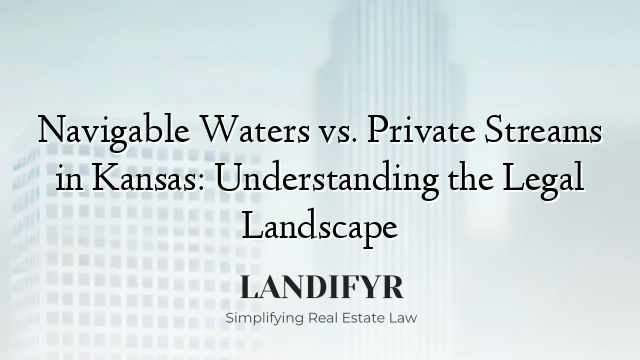 Navigable Waters vs. Private Streams in Kansas: Understanding the Legal Landscape