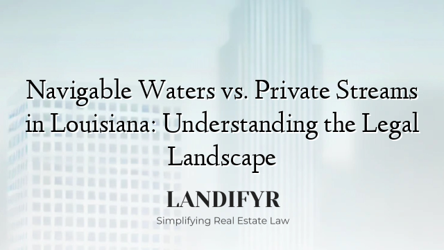 Navigable Waters vs. Private Streams in Louisiana: Understanding the Legal Landscape