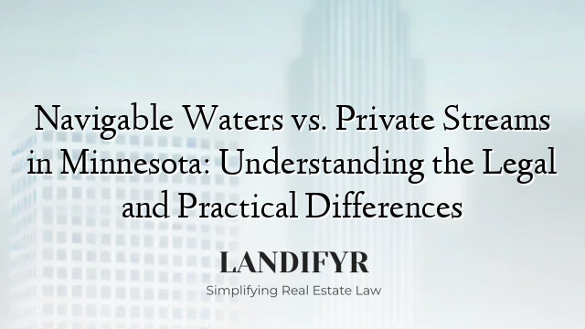 Navigable Waters vs. Private Streams in Minnesota: Understanding the Legal and Practical Differences