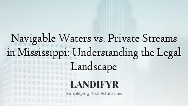 Navigable Waters vs. Private Streams in Mississippi: Understanding the Legal Landscape