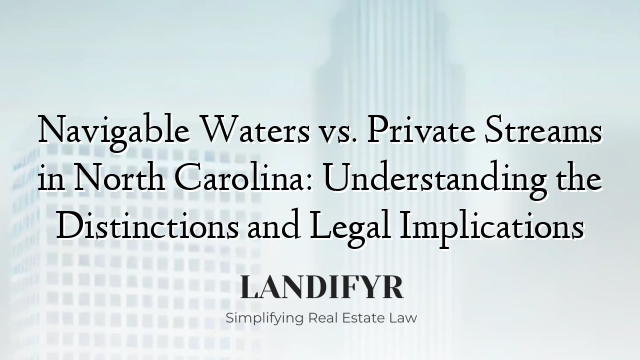 Navigable Waters vs. Private Streams in North Carolina: Understanding the Distinctions and Legal Implications