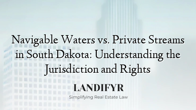 Navigable Waters vs. Private Streams in South Dakota: Understanding the Jurisdiction and Rights