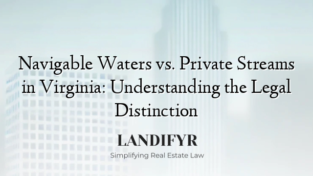 Navigable Waters vs. Private Streams in Virginia: Understanding the Legal Distinction