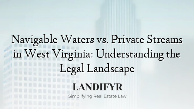 Navigable Waters vs. Private Streams in West Virginia: Understanding the Legal Landscape