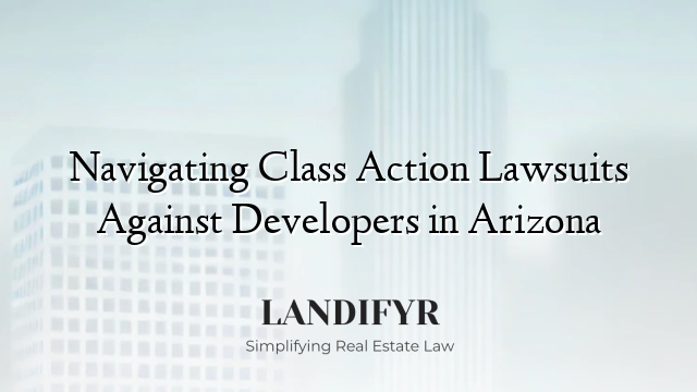 Navigating Class Action Lawsuits Against Developers in Arizona