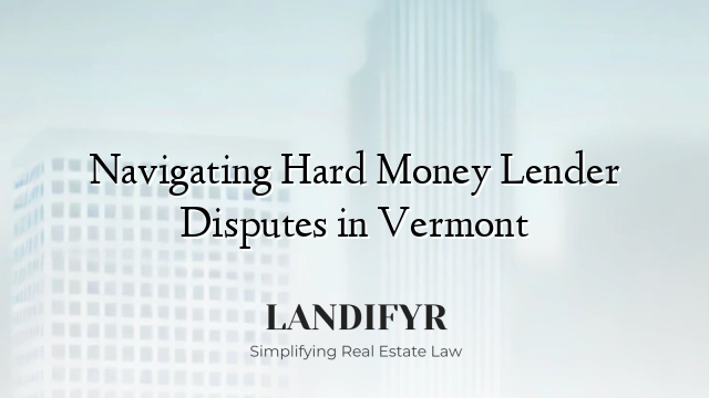 Navigating Hard Money Lender Disputes in Vermont