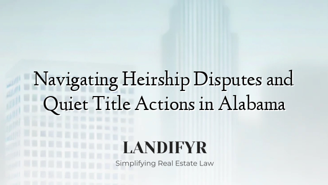 Navigating Heirship Disputes and Quiet Title Actions in Alabama