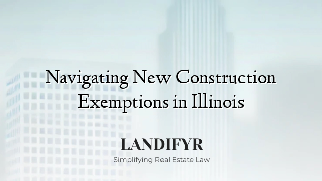 Navigating New Construction Exemptions in Illinois