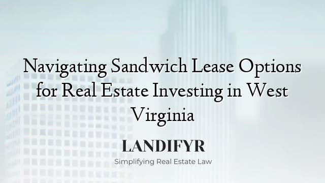 Navigating Sandwich Lease Options for Real Estate Investing in West Virginia