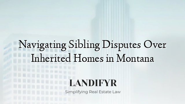 Navigating Sibling Disputes Over Inherited Homes in Montana