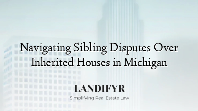 Navigating Sibling Disputes Over Inherited Houses in Michigan