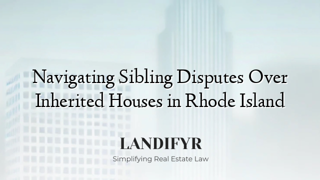 Navigating Sibling Disputes Over Inherited Houses in Rhode Island