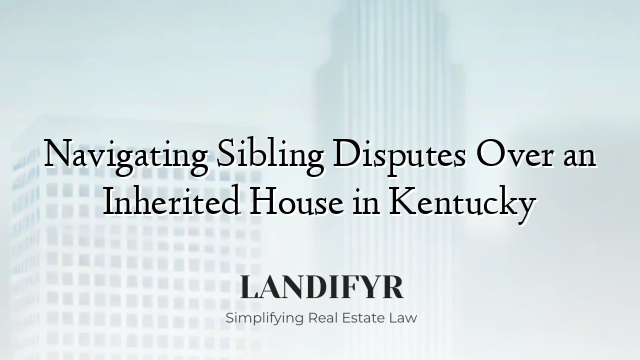 Navigating Sibling Disputes Over an Inherited House in Kentucky