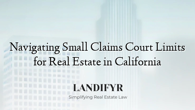 Navigating Small Claims Court Limits for Real Estate in California