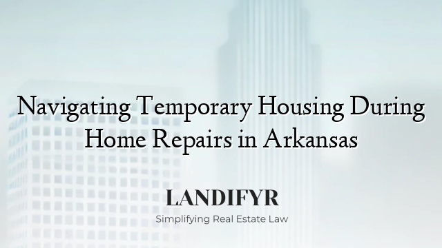 Navigating Temporary Housing During Home Repairs in Arkansas