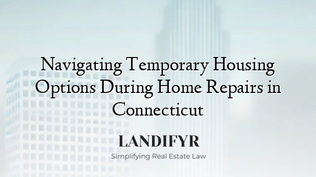 Navigating Temporary Housing Options During Home Repairs in Connecticut