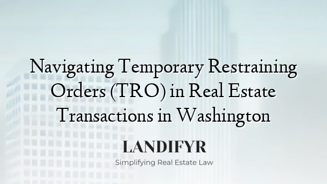 Navigating Temporary Restraining Orders (TRO) in Real Estate Transactions in Washington