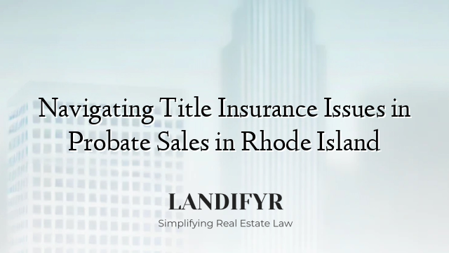 Navigating Title Insurance Issues in Probate Sales in Rhode Island