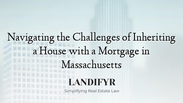 Navigating the Challenges of Inheriting a House with a Mortgage in Massachusetts