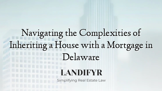 Navigating the Complexities of Inheriting a House with a Mortgage in Delaware