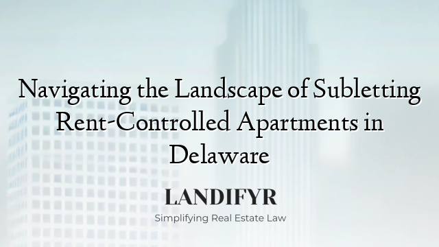 Navigating the Landscape of Subletting Rent-Controlled Apartments in Delaware