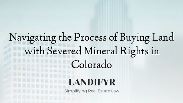 Navigating the Process of Buying Land with Severed Mineral Rights in Colorado