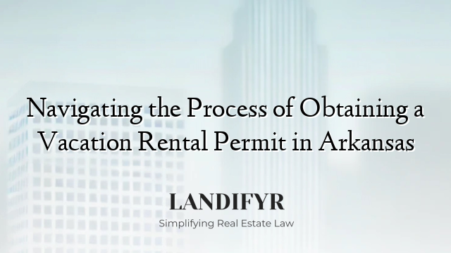 Navigating the Process of Obtaining a Vacation Rental Permit in Arkansas